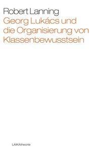 Cover: 9783944233703 | Georg Lukács und die Organisierung von Klassenbewusstsein | Lanning