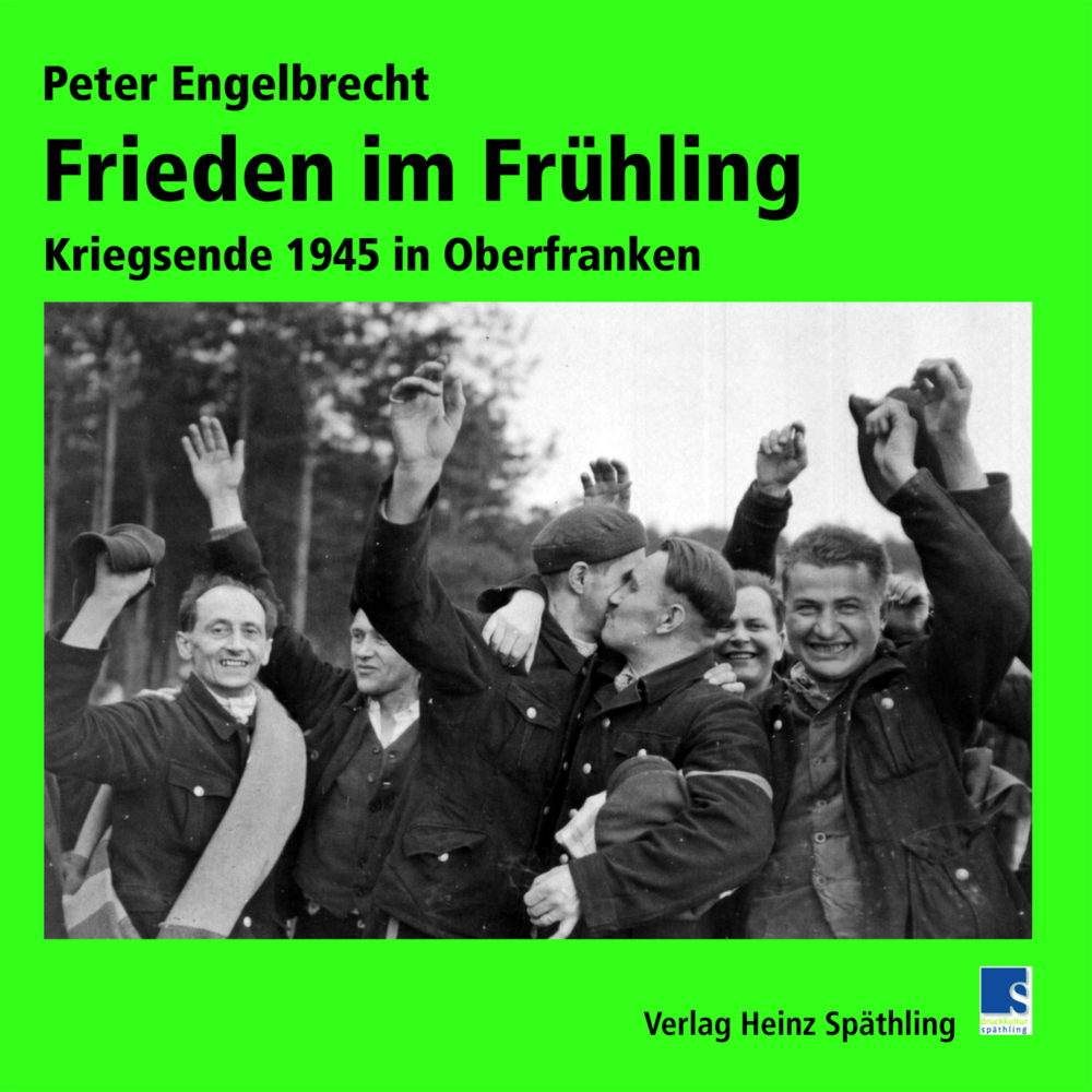 Cover: 9783942668606 | Frieden im Frühling | Kriegsende 1945 in Oberfranken | Engelbrecht