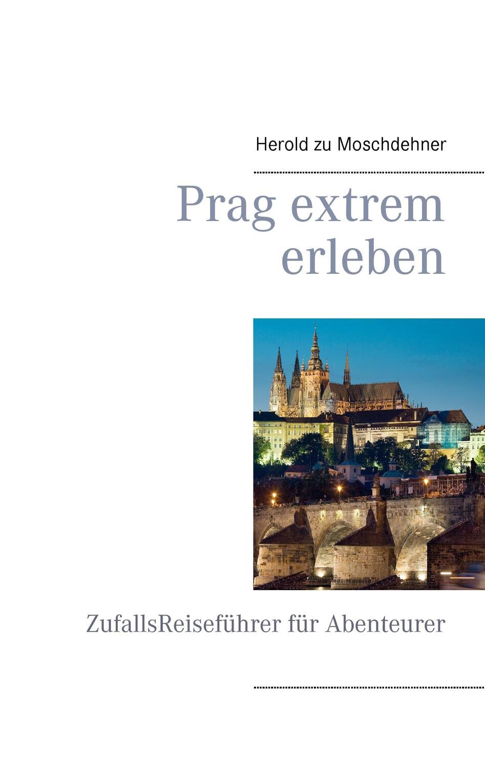 Cover: 9783738640007 | Prag extrem erleben | ZufallsReiseführer für Abenteurer | Moschdehner