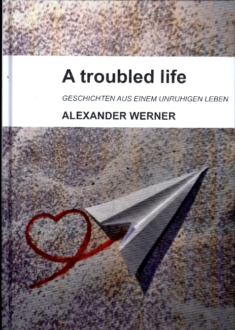 Cover: 9783751904193 | A troubled life | Geschichten aus einem unruhigen Leben | Werner