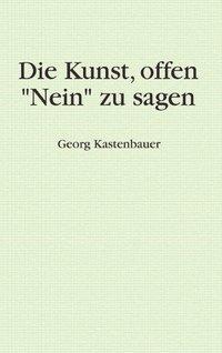 Cover: 9783833004889 | Die Kunst, offen "Nein" zu sagen | Georg Kastenbauer | Taschenbuch