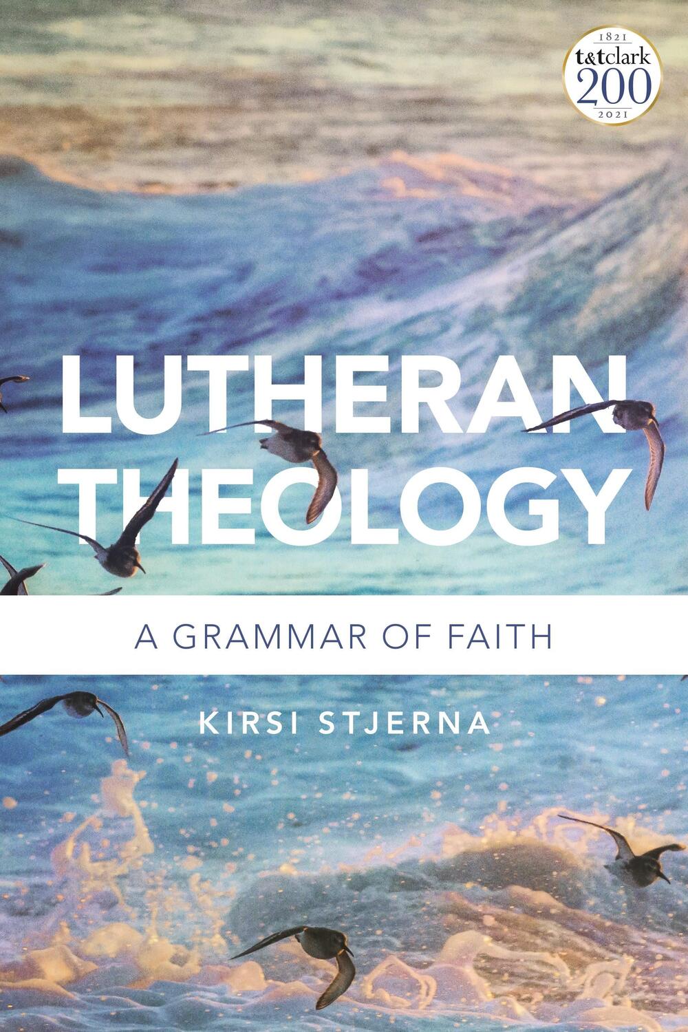 Cover: 9780567686718 | Lutheran Theology | A Grammar of Faith | Professor Kirsi Stjerna