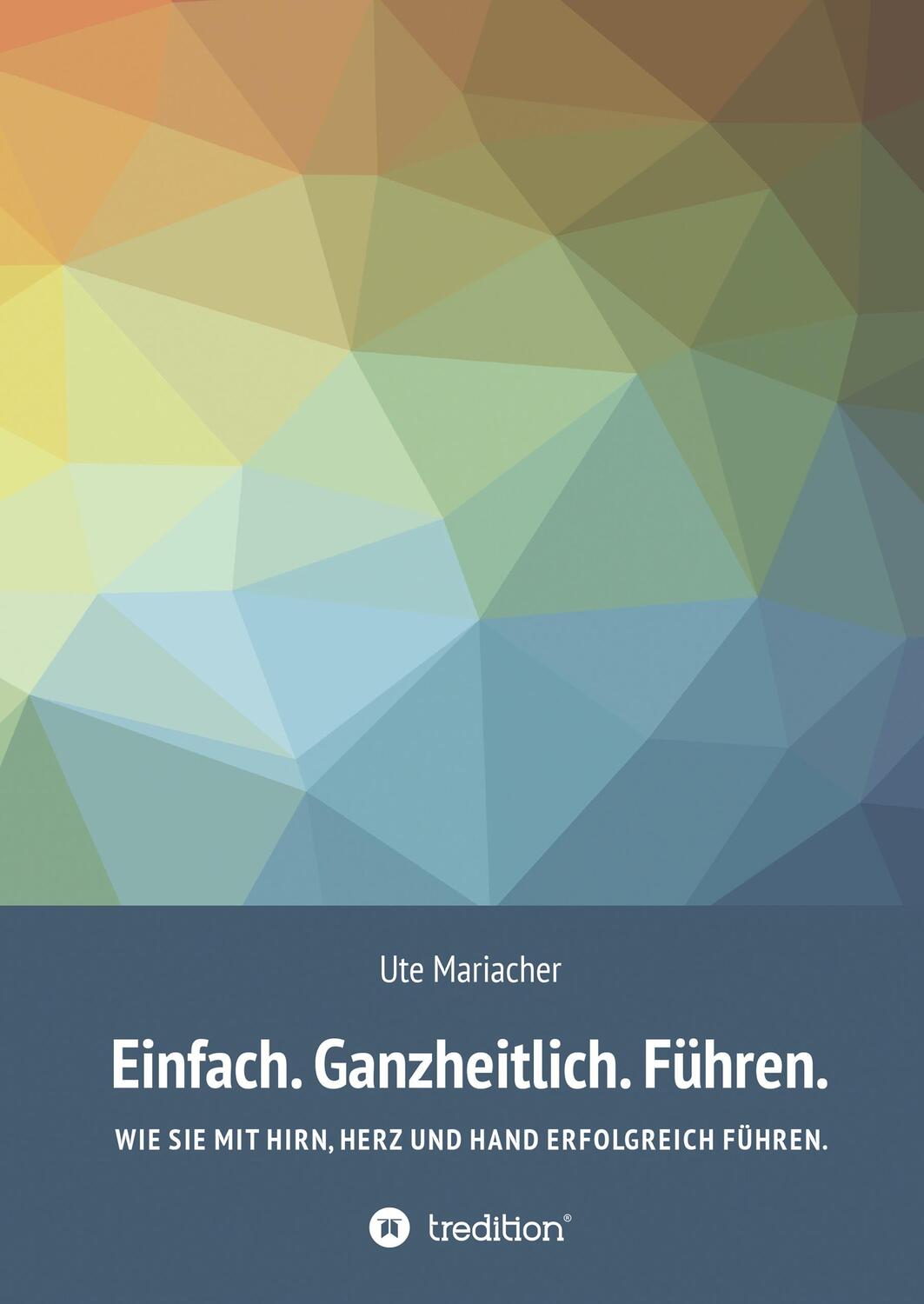 Cover: 9783743924666 | Einfach. Ganzheitlich. Führen. | Ute Mariacher | Buch | 140 S. | 2018