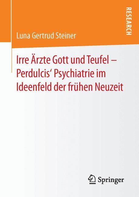 Cover: 9783658123710 | Irre Ärzte Gott und Teufel ¿ Perdulcis¿ Psychiatrie im Ideenfeld...