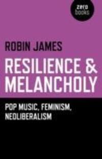 Cover: 9781782795988 | Resilience &amp; Melancholy - pop music, feminism, neoliberalism | James
