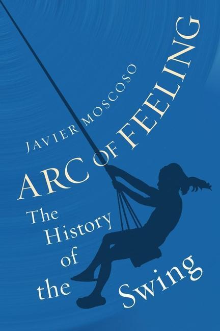 Cover: 9781789146936 | Arc of Feeling | The History of the Swing | Javier Moscoso | Buch