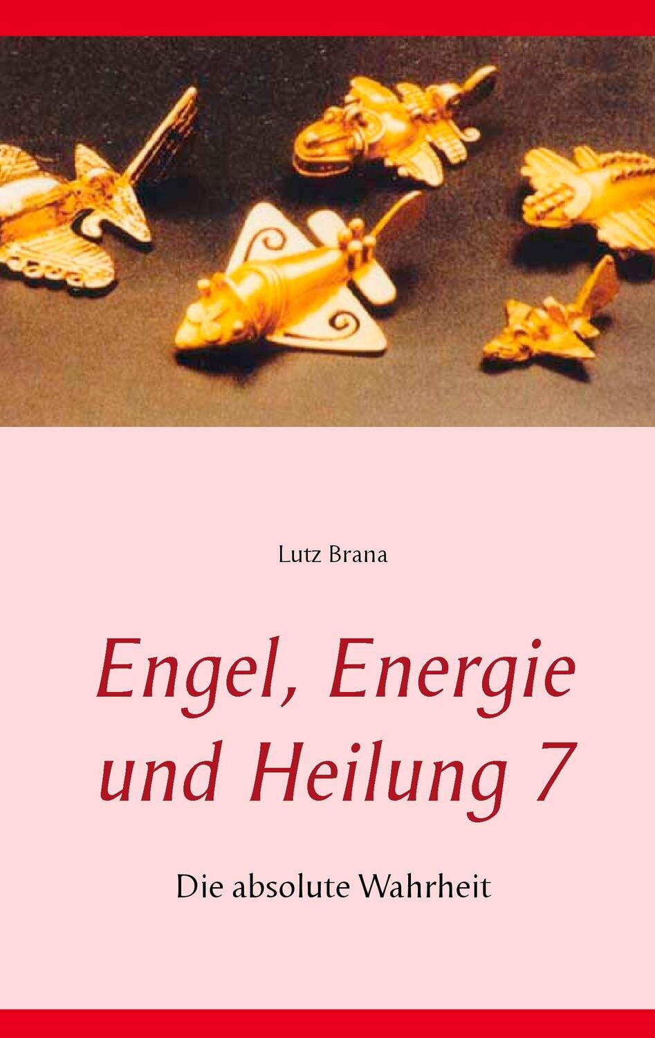 Cover: 9783738622232 | Engel, Energie und Heilung 7 | Die absolute Wahrheit | Lutz Brana