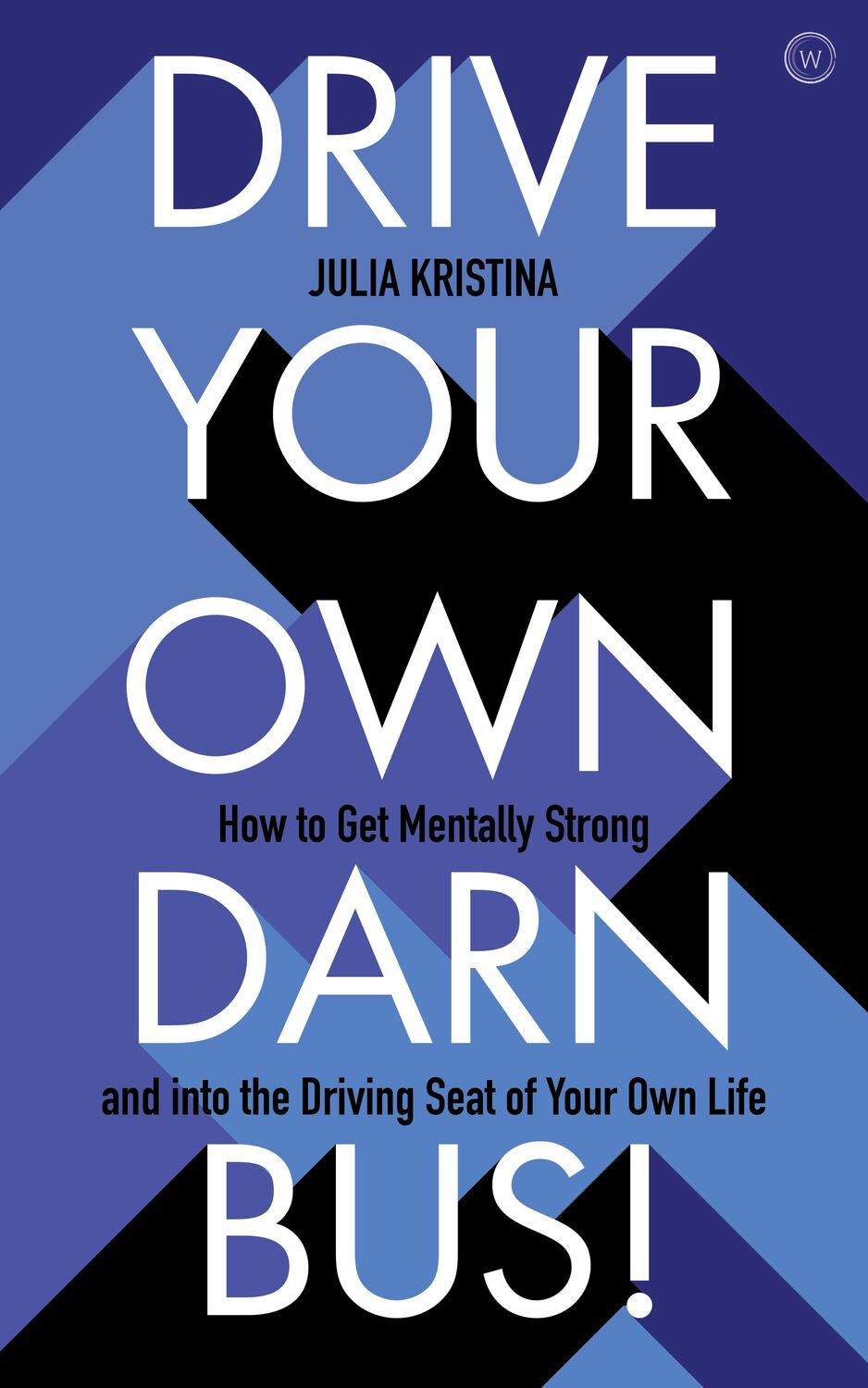 Cover: 9781786784728 | Drive Your Own Darn Bus!: How to Get Mentally Strong and Into the...