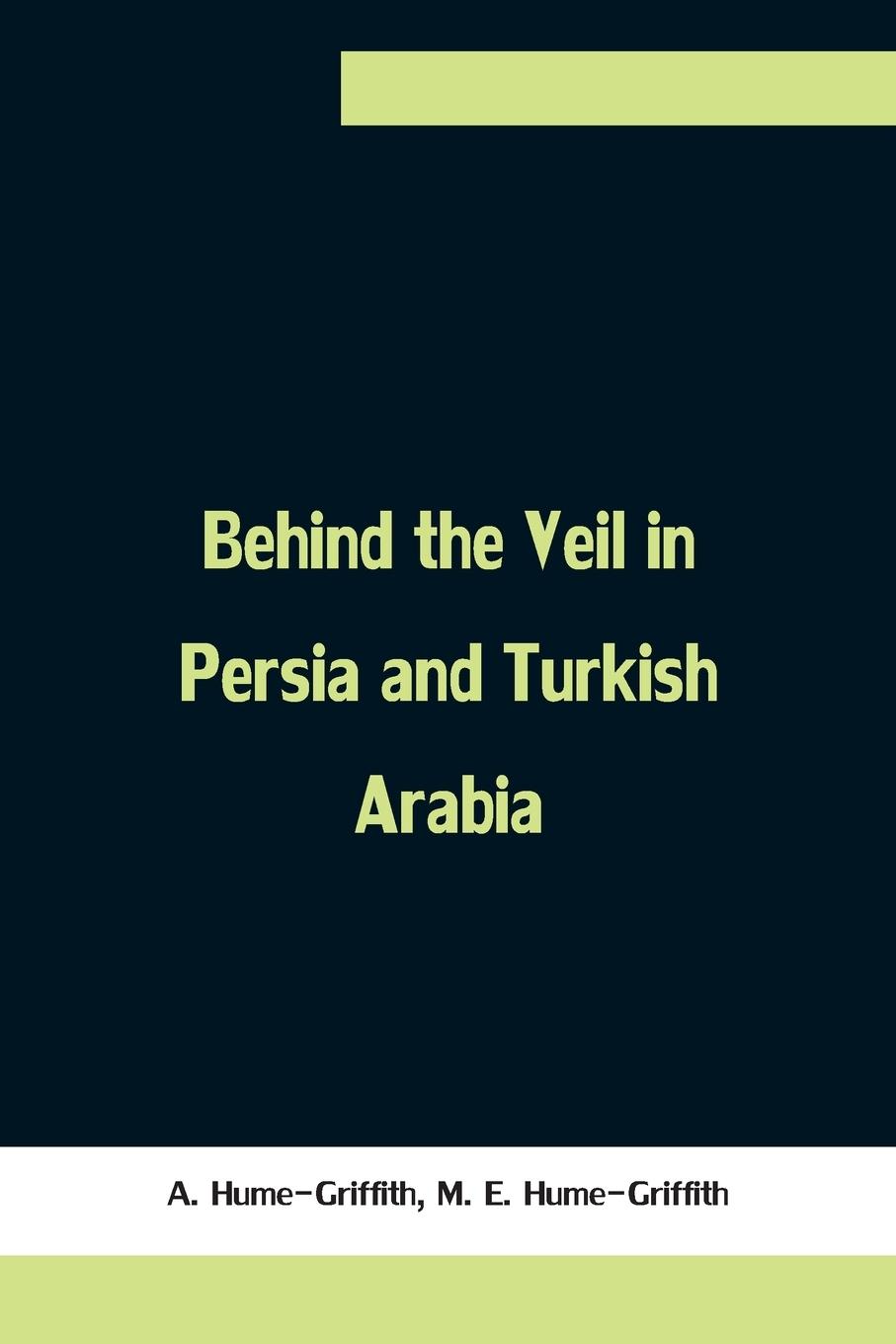 Cover: 9789354756719 | Behind the Veil in Persia and Turkish Arabia, An Account of an...