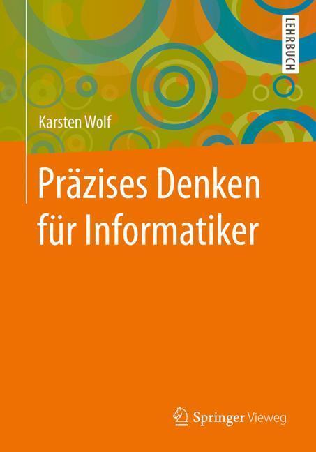 Cover: 9783662549728 | Präzises Denken für Informatiker | Karsten Wolf | Taschenbuch