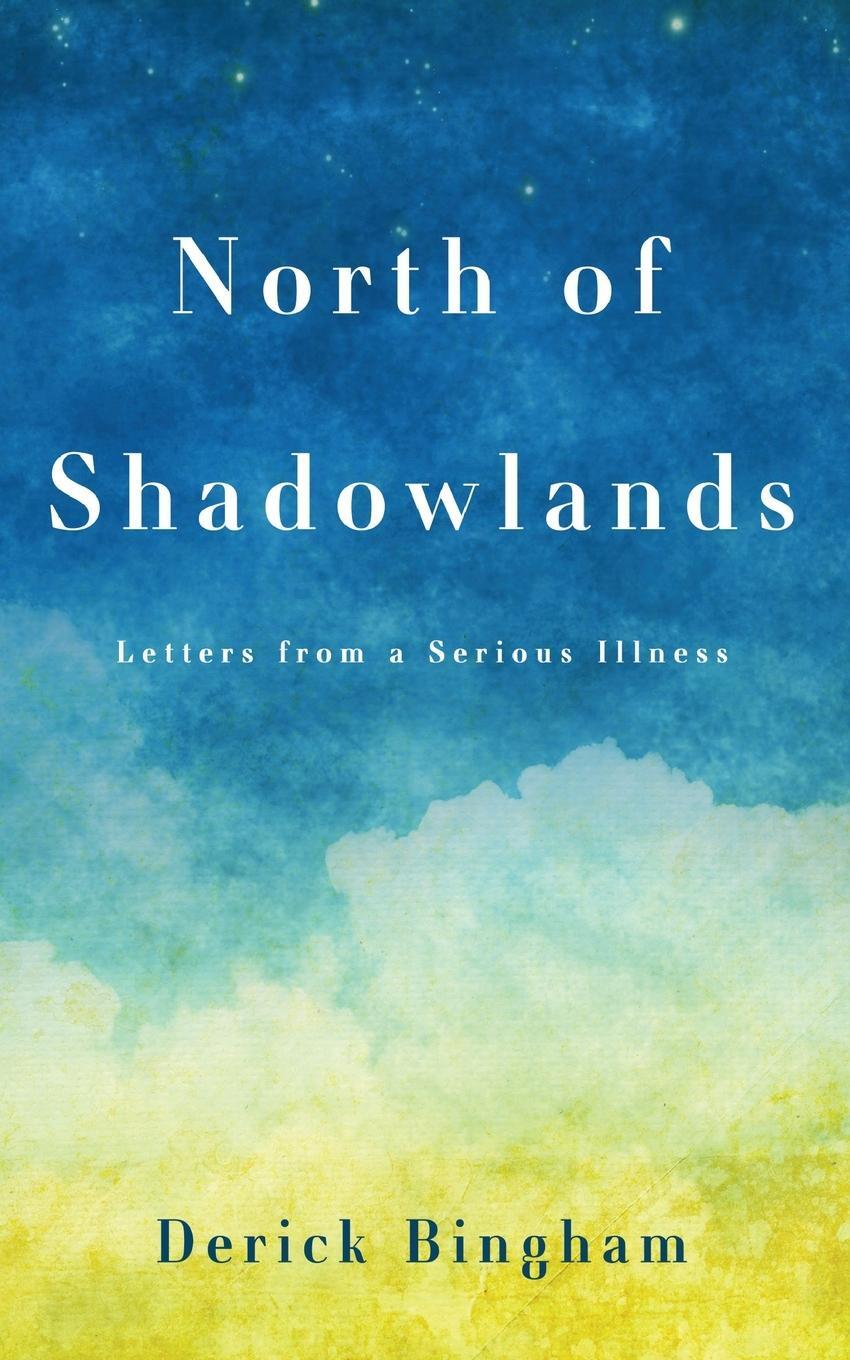 Cover: 9781649604866 | North Of Shadowlands | Letters From a Serious Illness | Derick Bingham