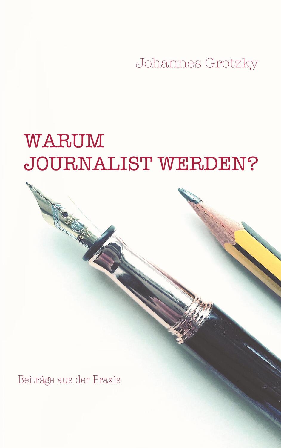 Cover: 9783752823707 | Warum Journalist werden? | Beiträge aus der Praxis | Johannes Grotzky