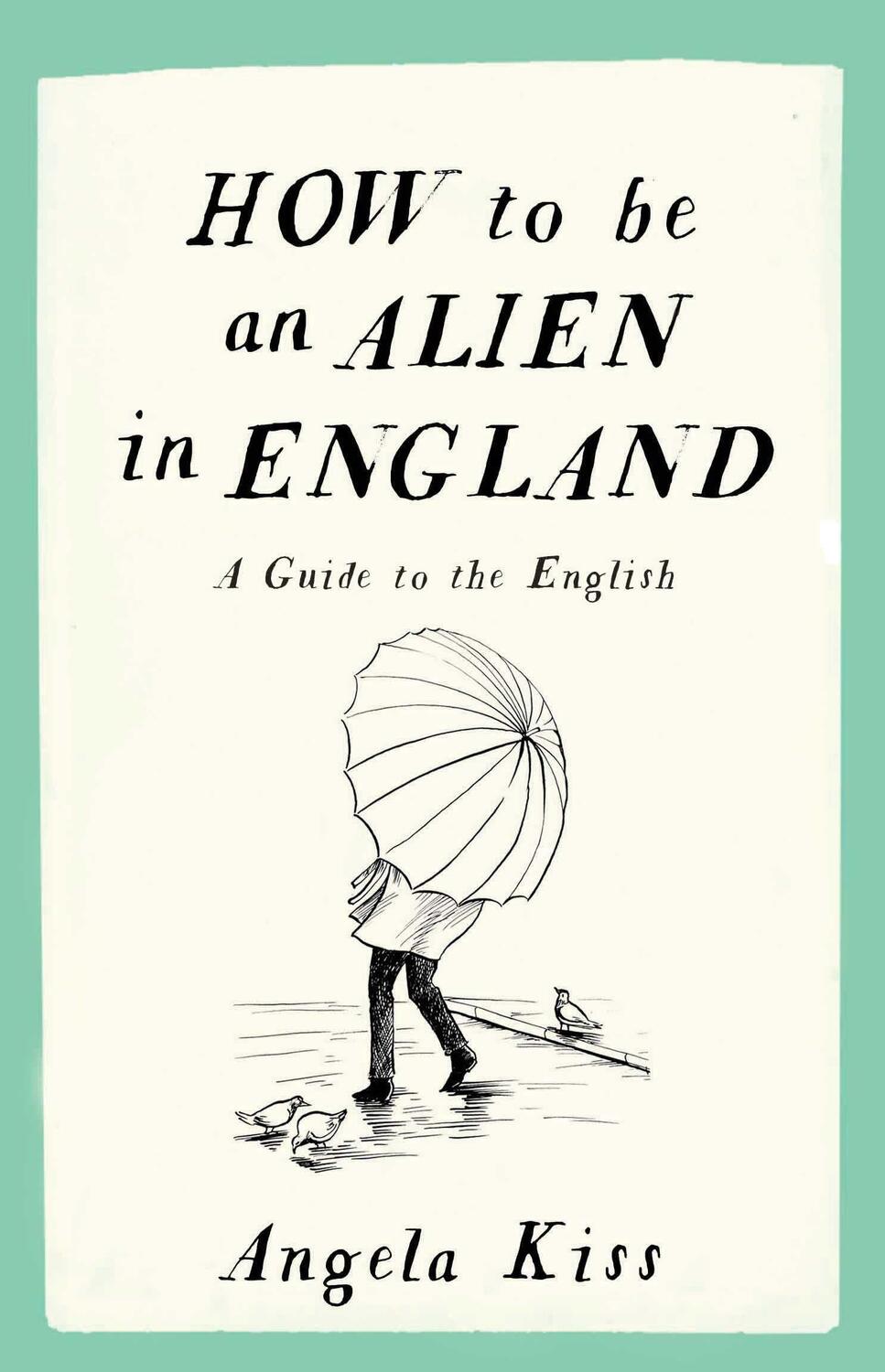Cover: 9781910463215 | How to Be an Alien in England: A Guide to the English | Angela Kiss