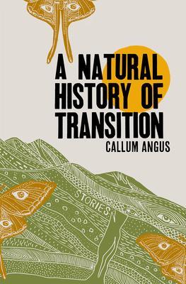 Cover: 9781999058876 | A Natural History Of Transition | Stories | Callum Angus | Taschenbuch