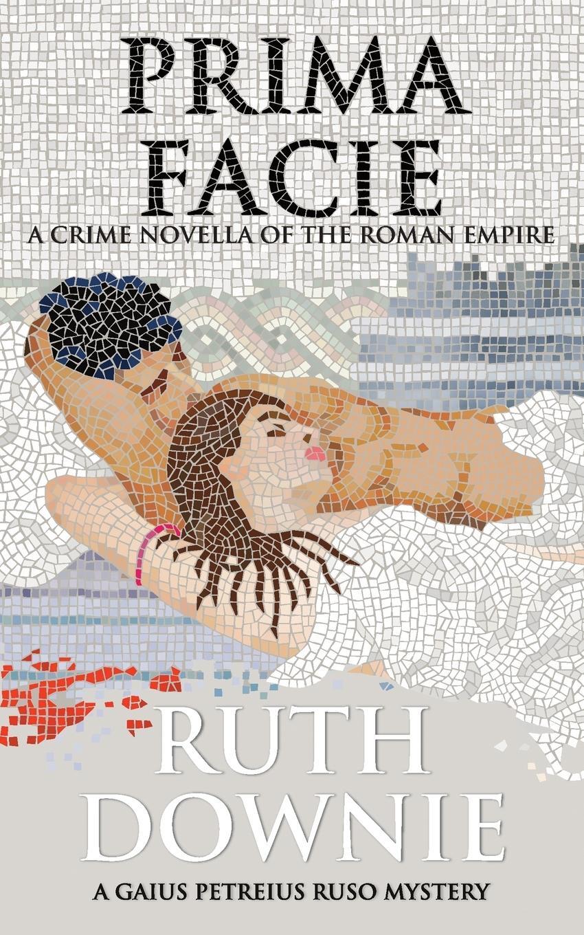 Cover: 9781916469488 | PRIMA FACIE | A CRIME NOVELLA OF THE ROMAN EMPIRE | Ruth Downie | Buch