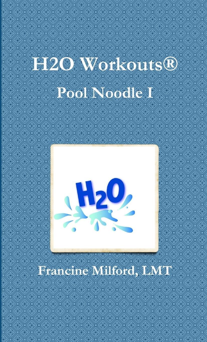 Cover: 9781105835049 | H2O Workouts® | Pool Noodle I | Lmt Francine Milford | Taschenbuch