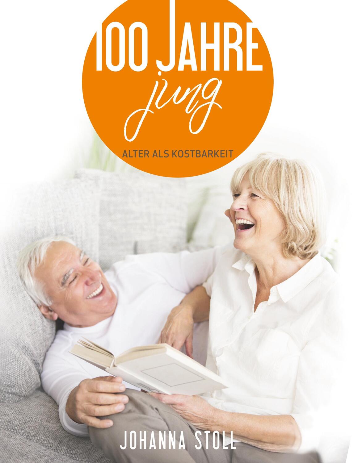 Cover: 9783748123934 | 100 Jahre jung | Alter als Kostbarkeit | Johanna Stoll | Taschenbuch