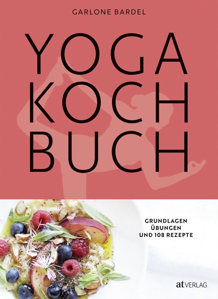 Cover: 9783038000655 | Yoga Kochbuch | Grundlagen, Übungen und 108 Rezepte | Garlone Bardel