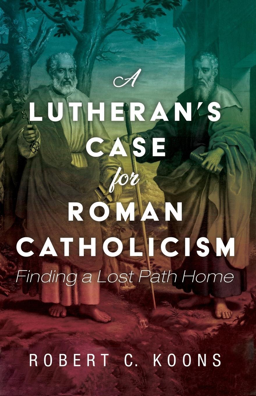 Cover: 9781725257498 | A Lutheran's Case for Roman Catholicism | Robert C. Koons | Buch