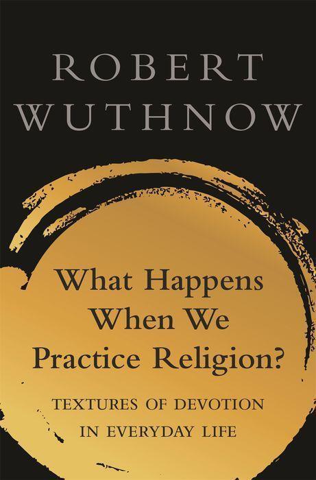 Cover: 9780691198590 | What Happens When We Practice Religion? | Robert Wuthnow | Taschenbuch
