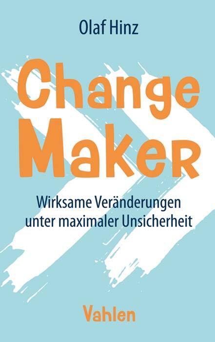 Cover: 9783800662395 | Change Maker | Wirksame Veränderungen unter maximaler Unsicherheit