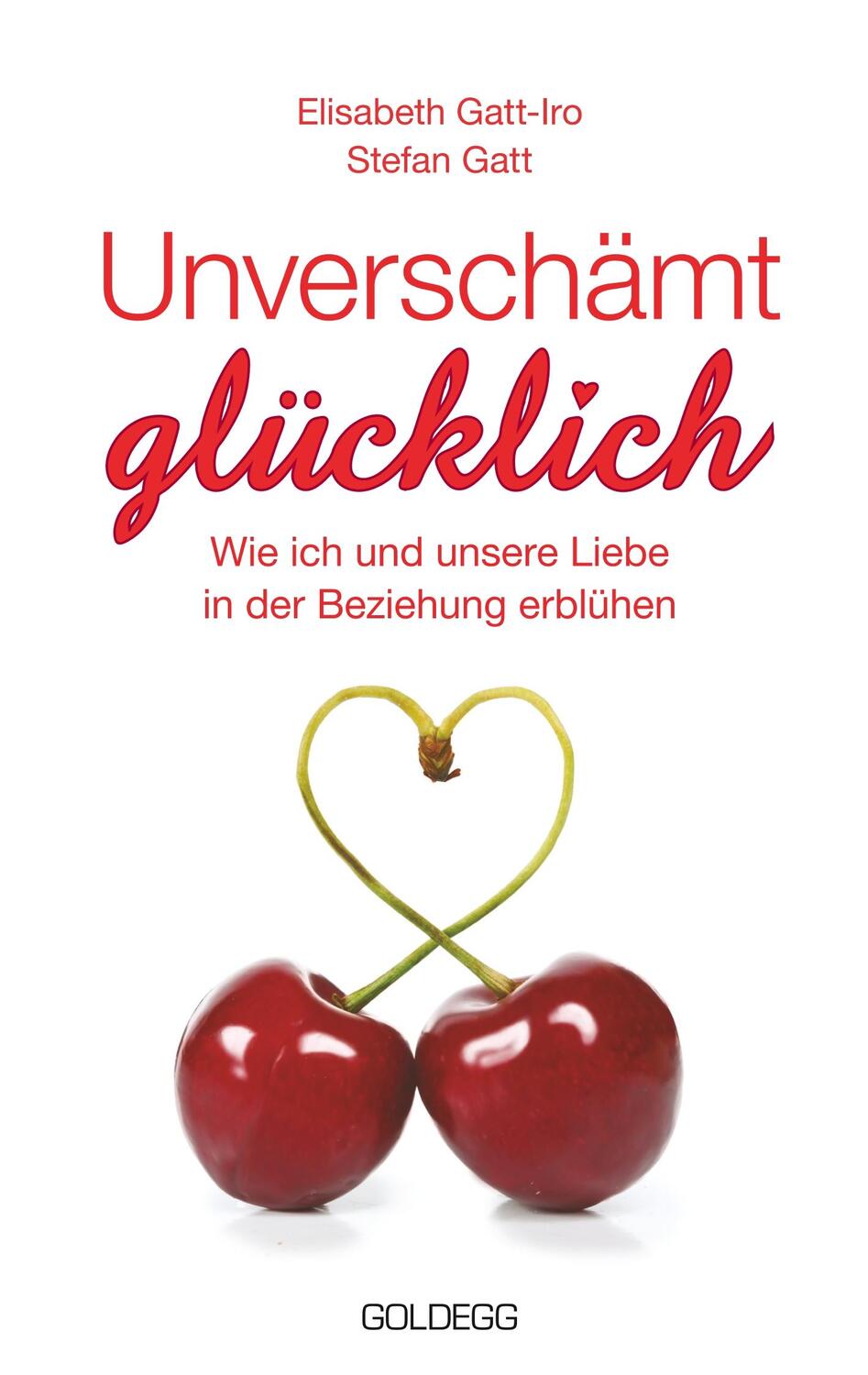 Cover: 9783990600542 | Unverschämt glücklich | Elisabeth Gatt-Iro (u. a.) | Taschenbuch