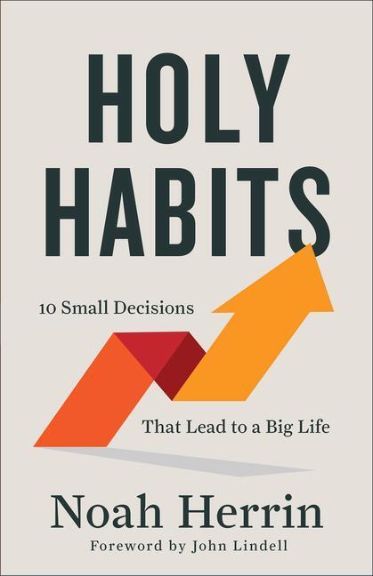 Cover: 9780800763404 | Holy Habits | 10 Small Decisions That Lead to a Big Life | Noah Herrin