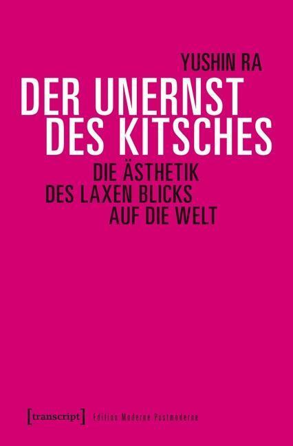 Cover: 9783837635515 | Der Unernst des Kitsches | Yushin Ra | Taschenbuch | 218 S. | Deutsch