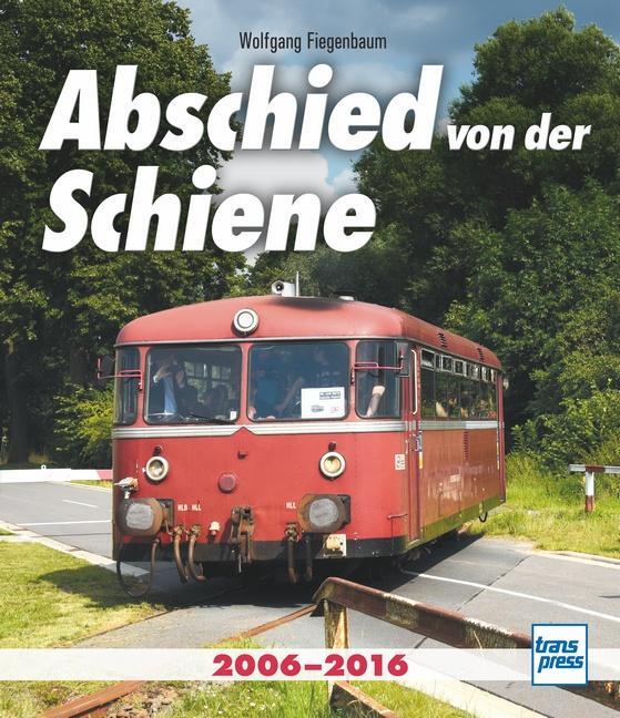 Cover: 9783613715394 | Abschied von der Schiene | 2006-2016 | Wolfgang Fiegenbaum | Buch