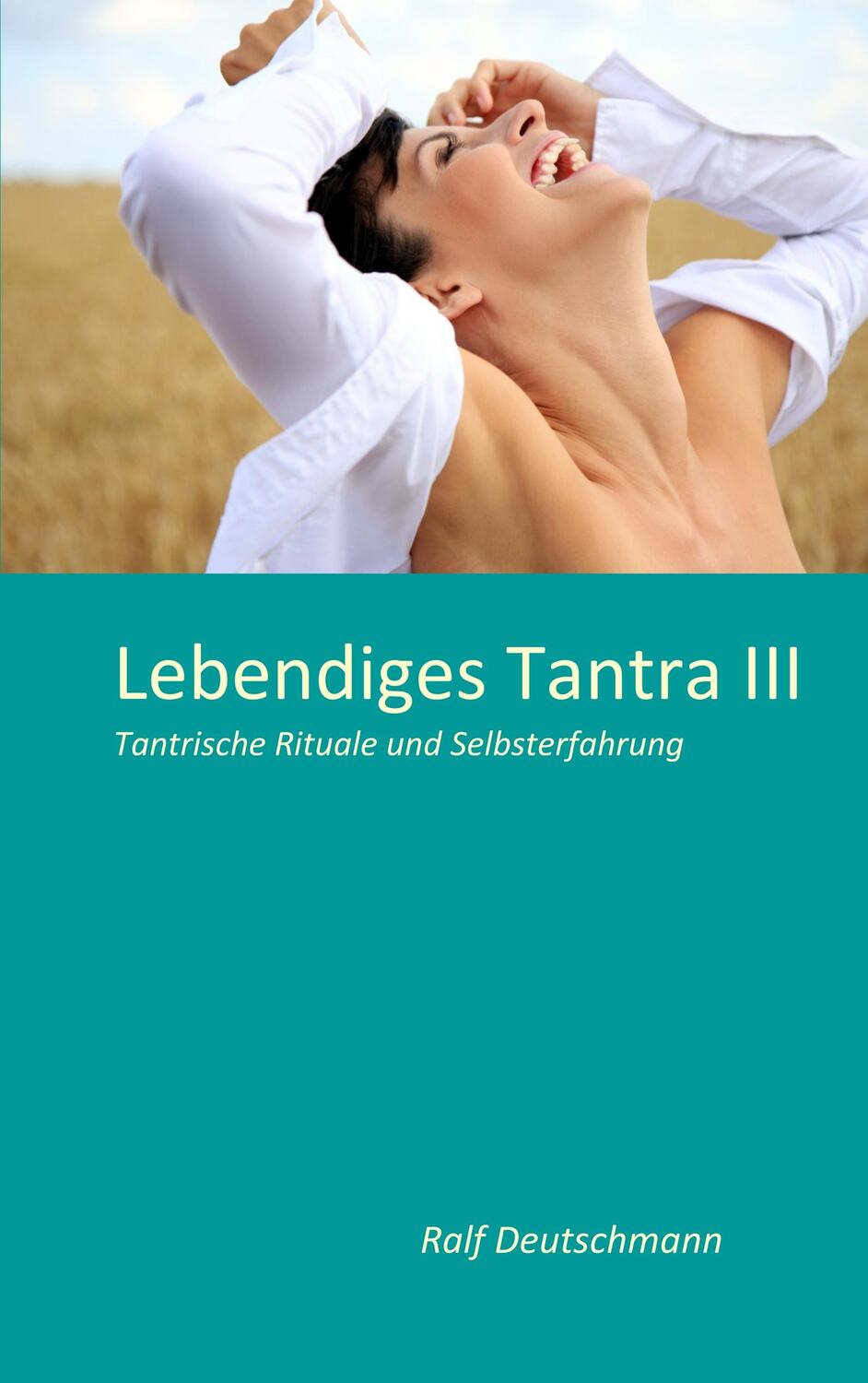 Cover: 9783844814156 | Lebendiges Tantra III | Ralf Deutschmann | Taschenbuch | 172 S. | 2012