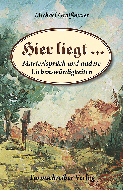 Cover: 9783938575284 | Hier liegt ... | Marterlsprüch und andere Liebenswürdigkeiten | Buch