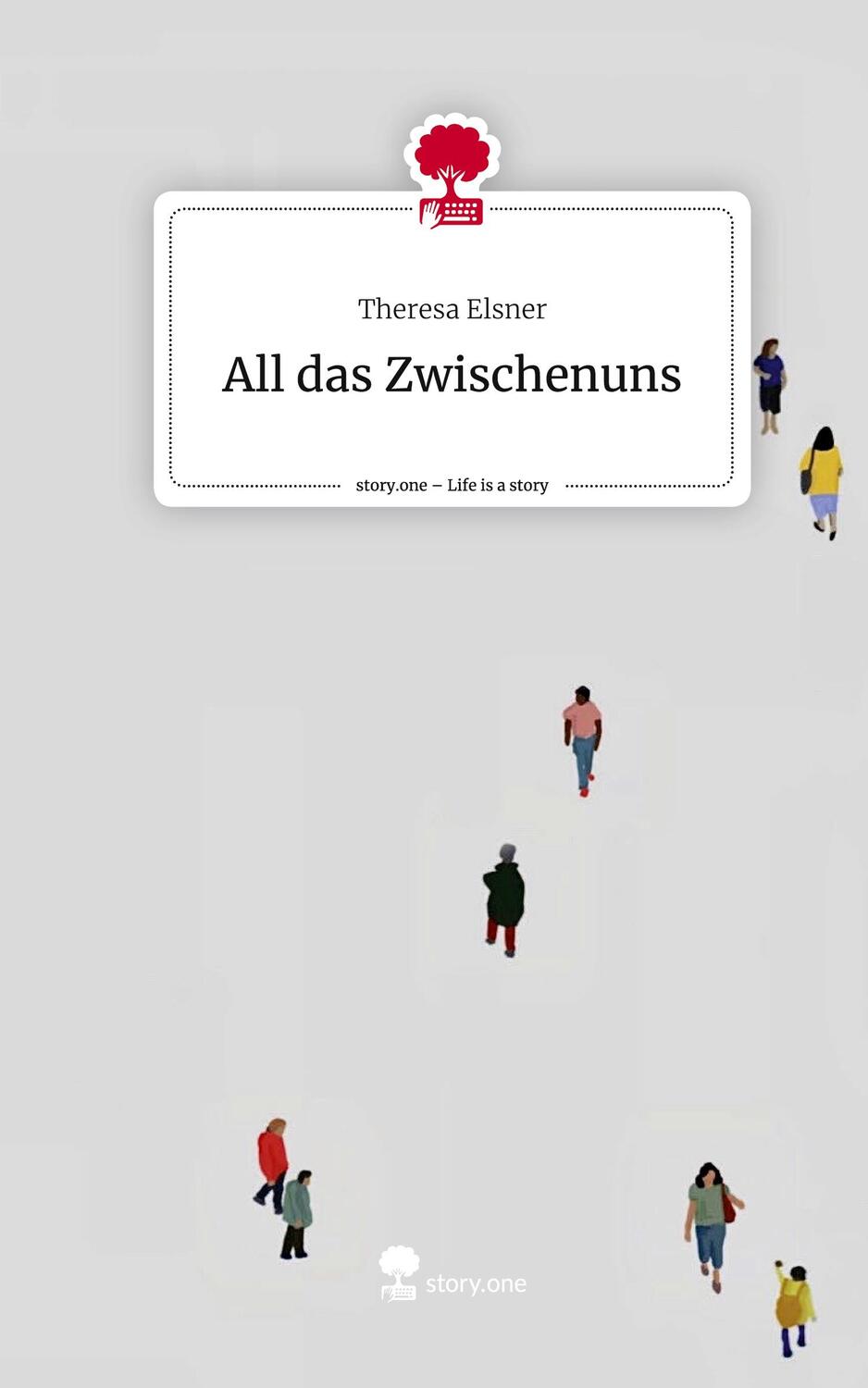 Cover: 9783710852497 | All das Zwischenuns. Life is a Story - story.one | Theresa Elsner