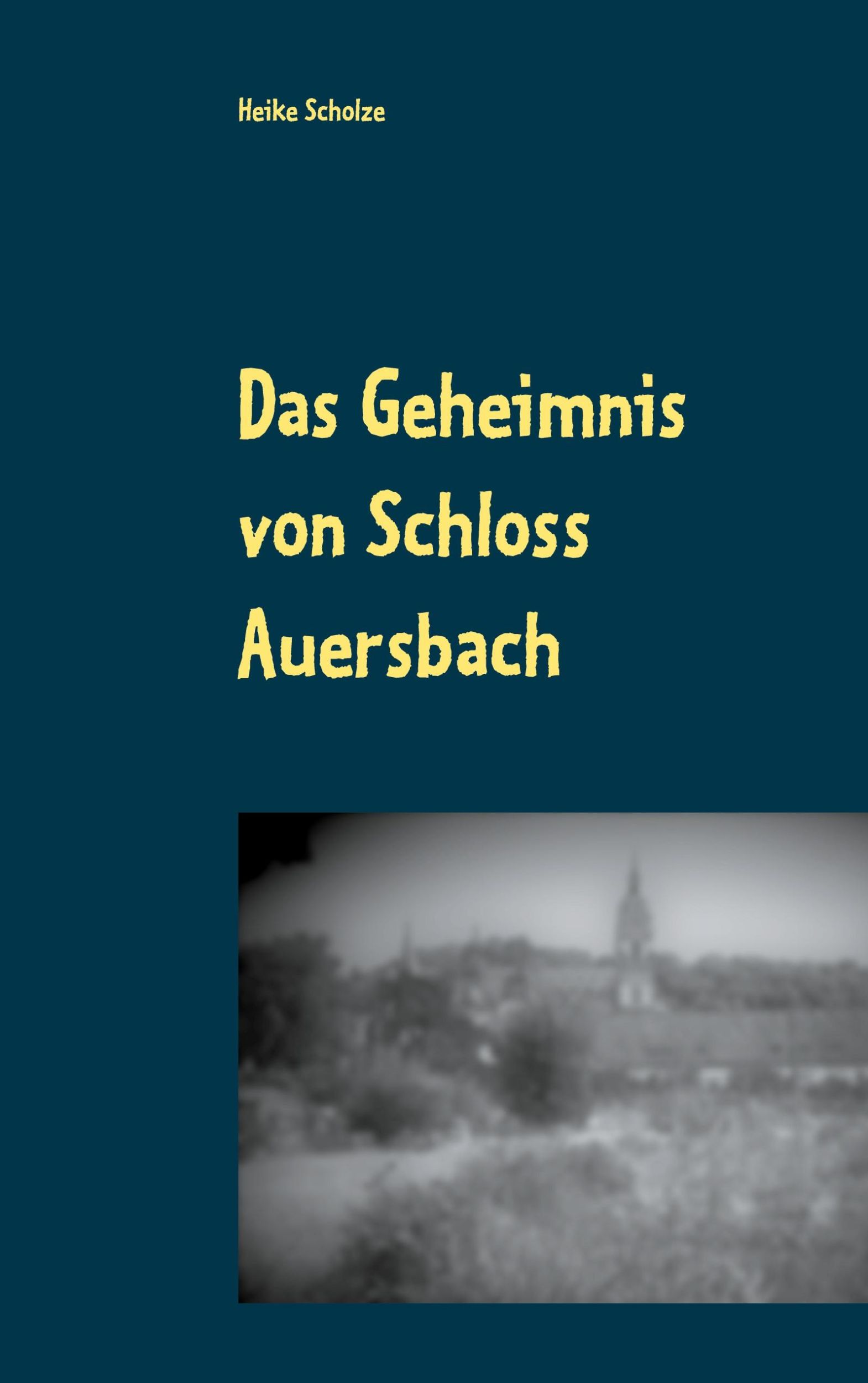 Cover: 9783752658859 | Das Geheimnis von Schloss Auersbach | Heike Scholze | Taschenbuch