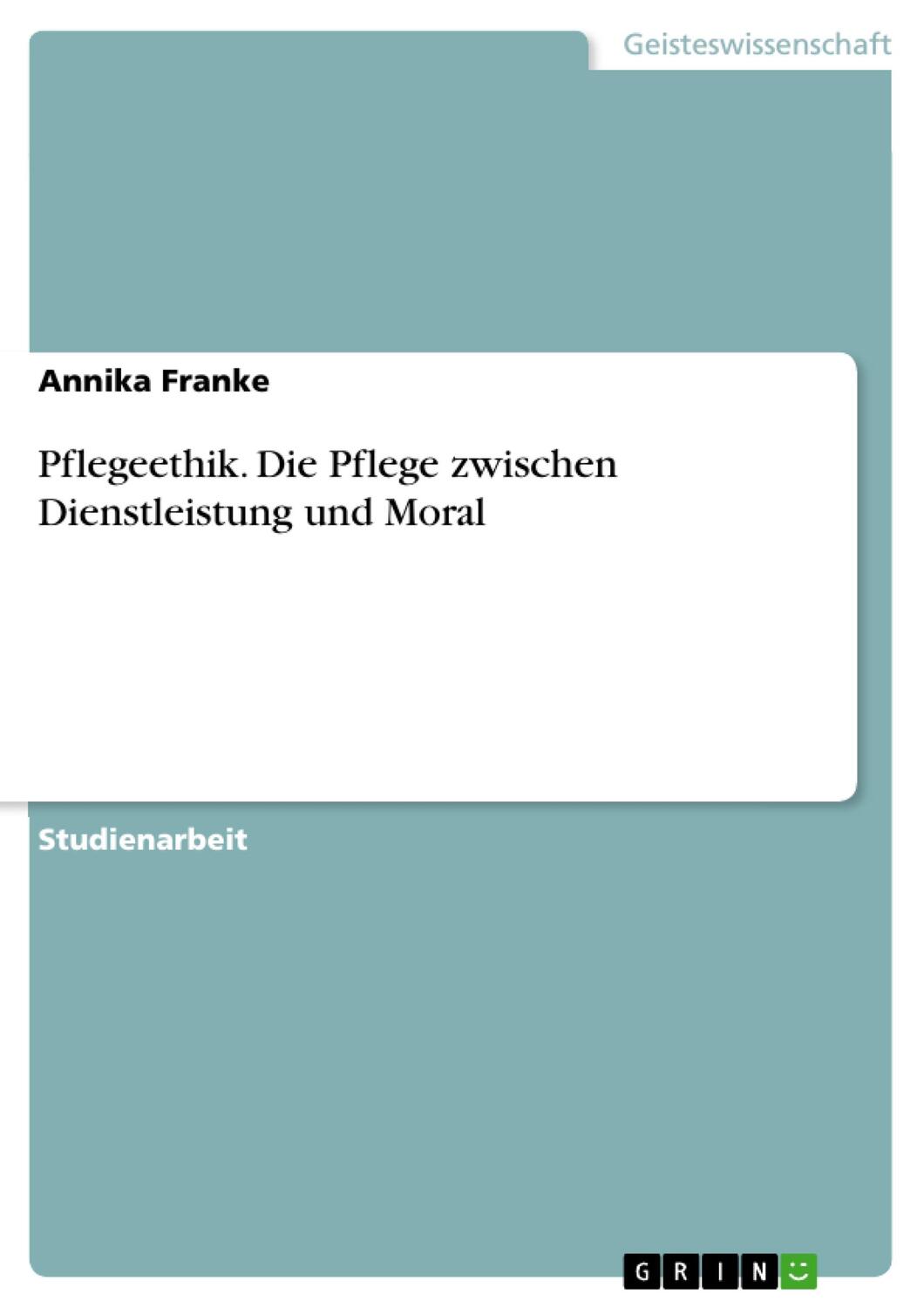 Cover: 9783668715202 | Pflegeethik. Die Pflege zwischen Dienstleistung und Moral | Franke