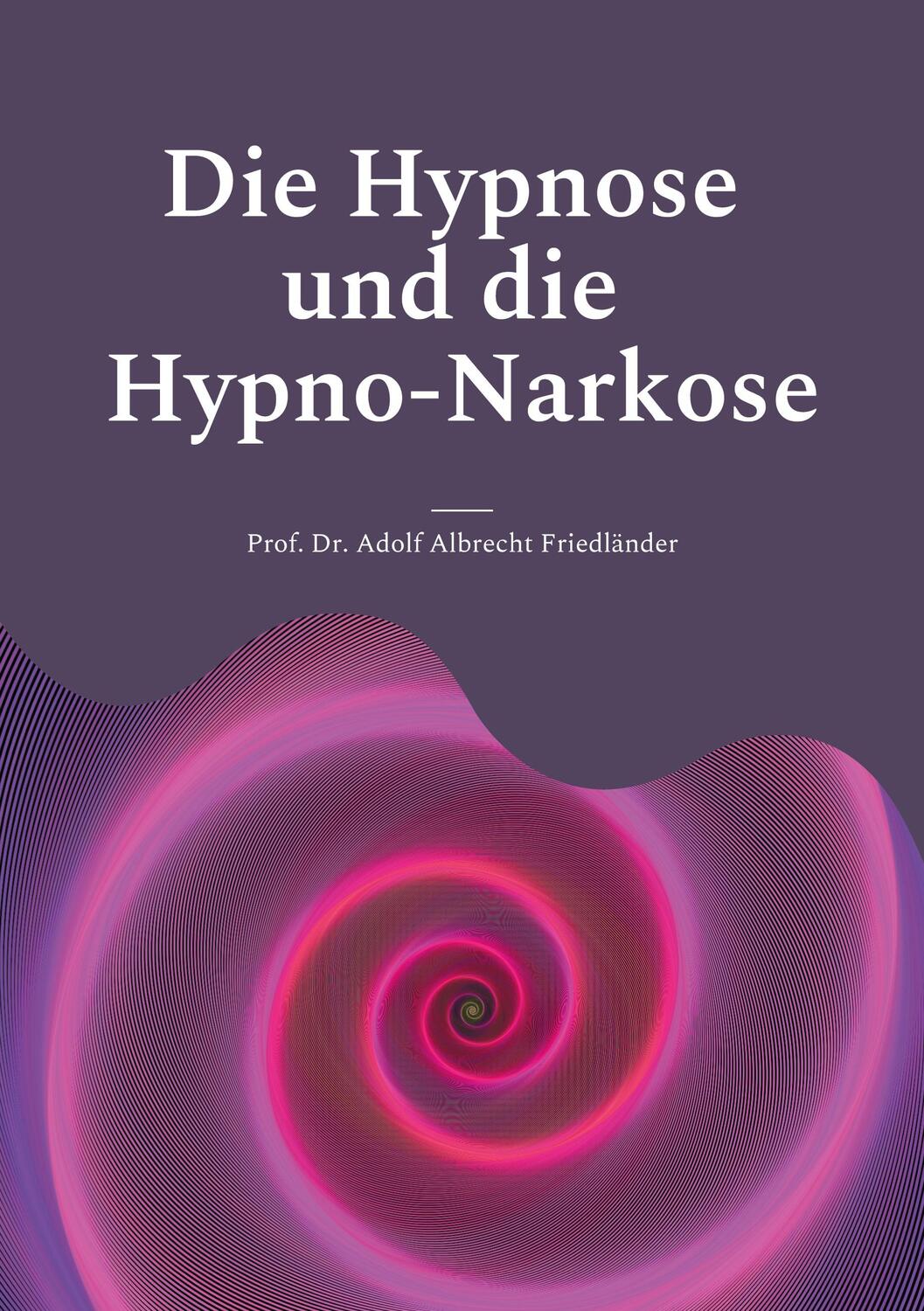 Cover: 9783755727828 | Die Hypnose und die Hypno-Narkose | Adolf Albrecht Friedländer | Buch