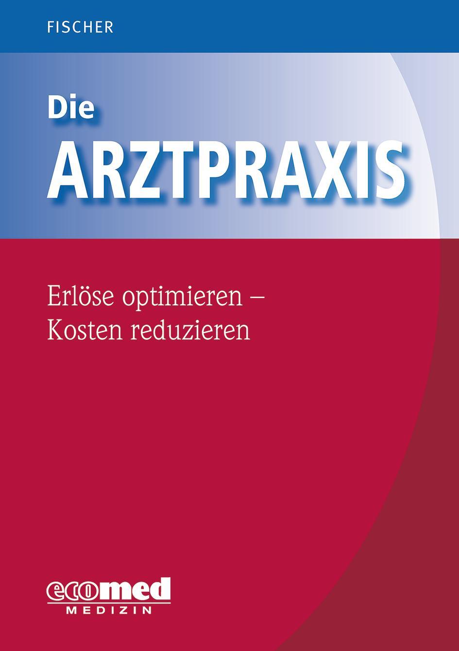 Cover: 9783609104362 | Die Arztpraxis - Erlöse optimieren - Kosten reduzieren | Fischer