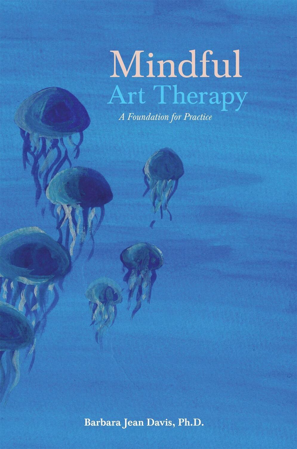 Cover: 9781849054263 | Mindful Art Therapy | A Foundation for Practice | Barbara Jean Davis