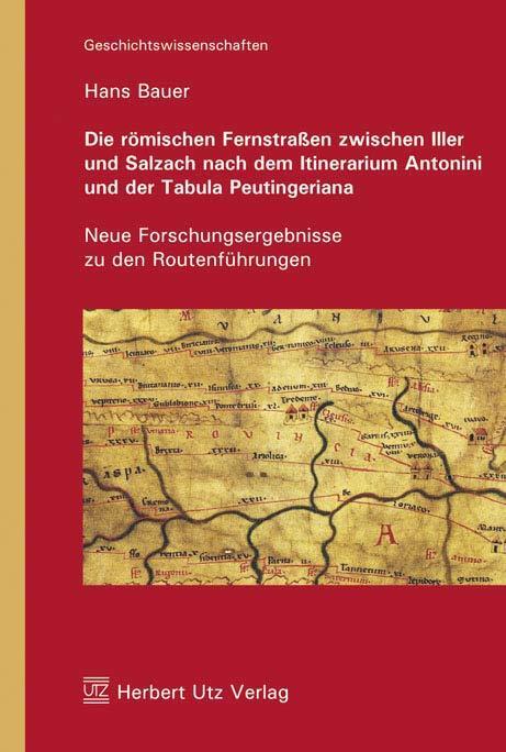 Die römischen Fernstraßen zwischen Iller und Salzach nach dem Itinerarium Antonini und der Tabula Peutingeriana - Bauer, Hans