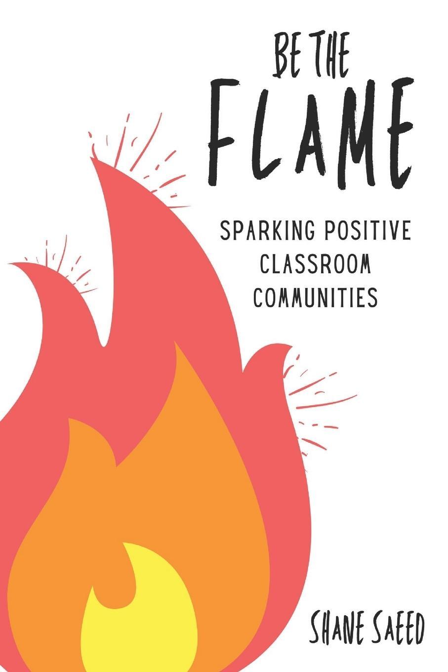 Cover: 9781736199640 | Be the Flame | Sparking Positive Classroom Communities | Shane Saeed