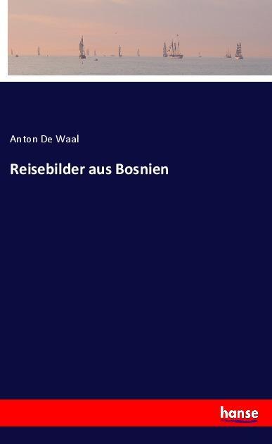 Cover: 9783337888886 | Reisebilder aus Bosnien | Anton De Waal | Taschenbuch | Paperback