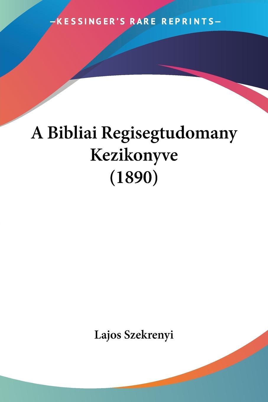 Cover: 9781437446500 | A Bibliai Regisegtudomany Kezikonyve (1890) | Lajos Szekrenyi | Buch