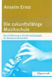 Cover: 9783765199172 | Die zukunftsfähige Musikschule | Anselm Ernst | Taschenbuch | 176 S.