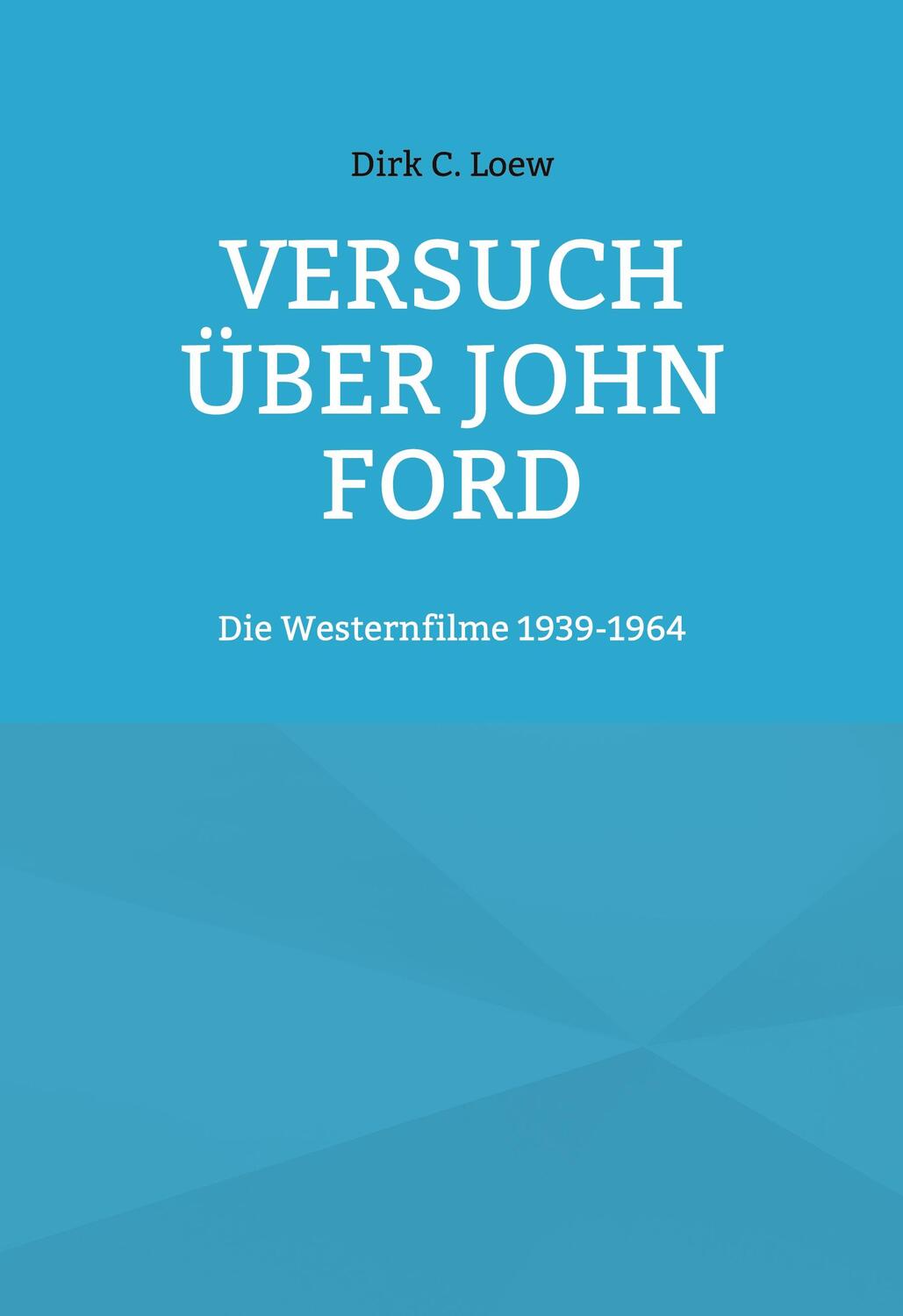Cover: 9783833421242 | Versuch über John Ford | Die Westernfilme 1939-1964 | Dirk C. Loew