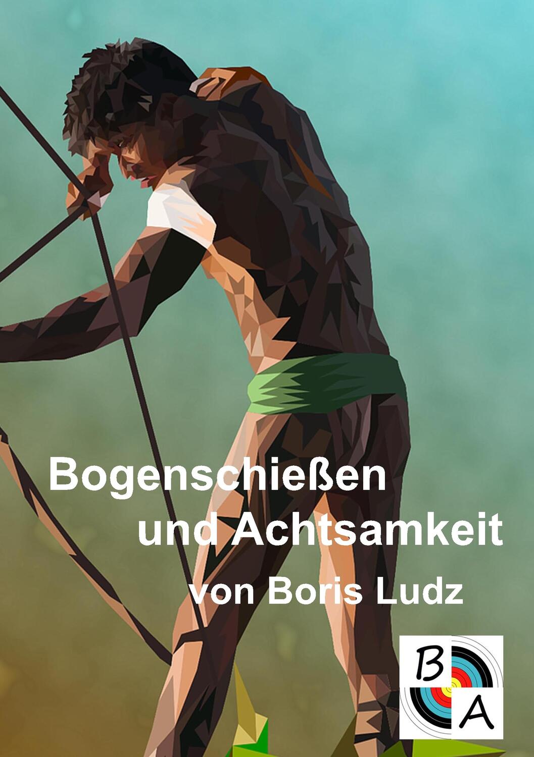 Cover: 9783749454068 | Bogenschießen und Achtsamkeit | Boris Ludz | Taschenbuch