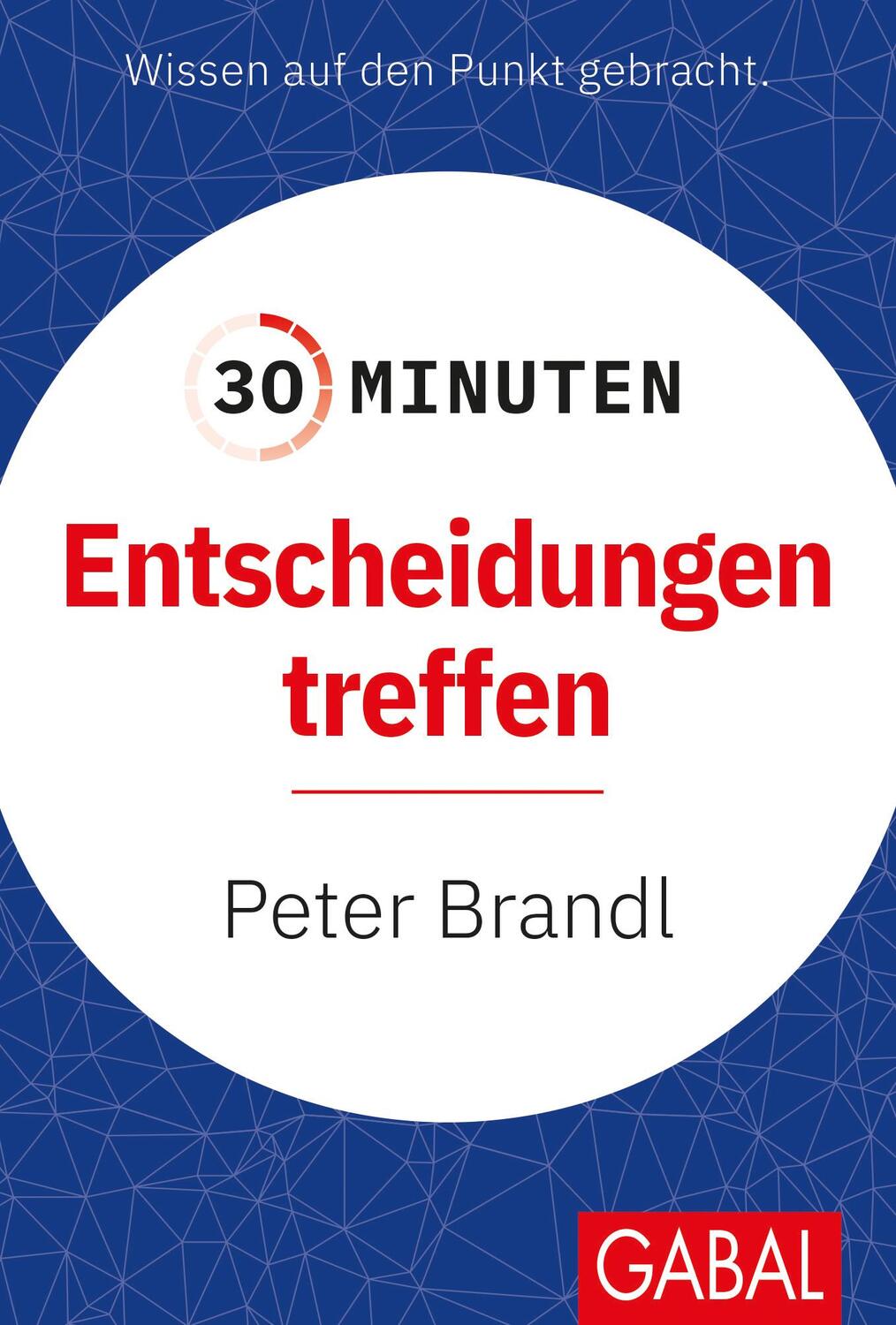 Cover: 9783967391718 | 30 Minuten Entscheidungen treffen | Peter Brandl | Taschenbuch | 96 S.