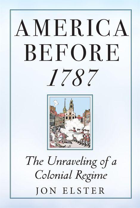 Cover: 9780691242651 | America before 1787 | The Unraveling of a Colonial Regime | Jon Elster