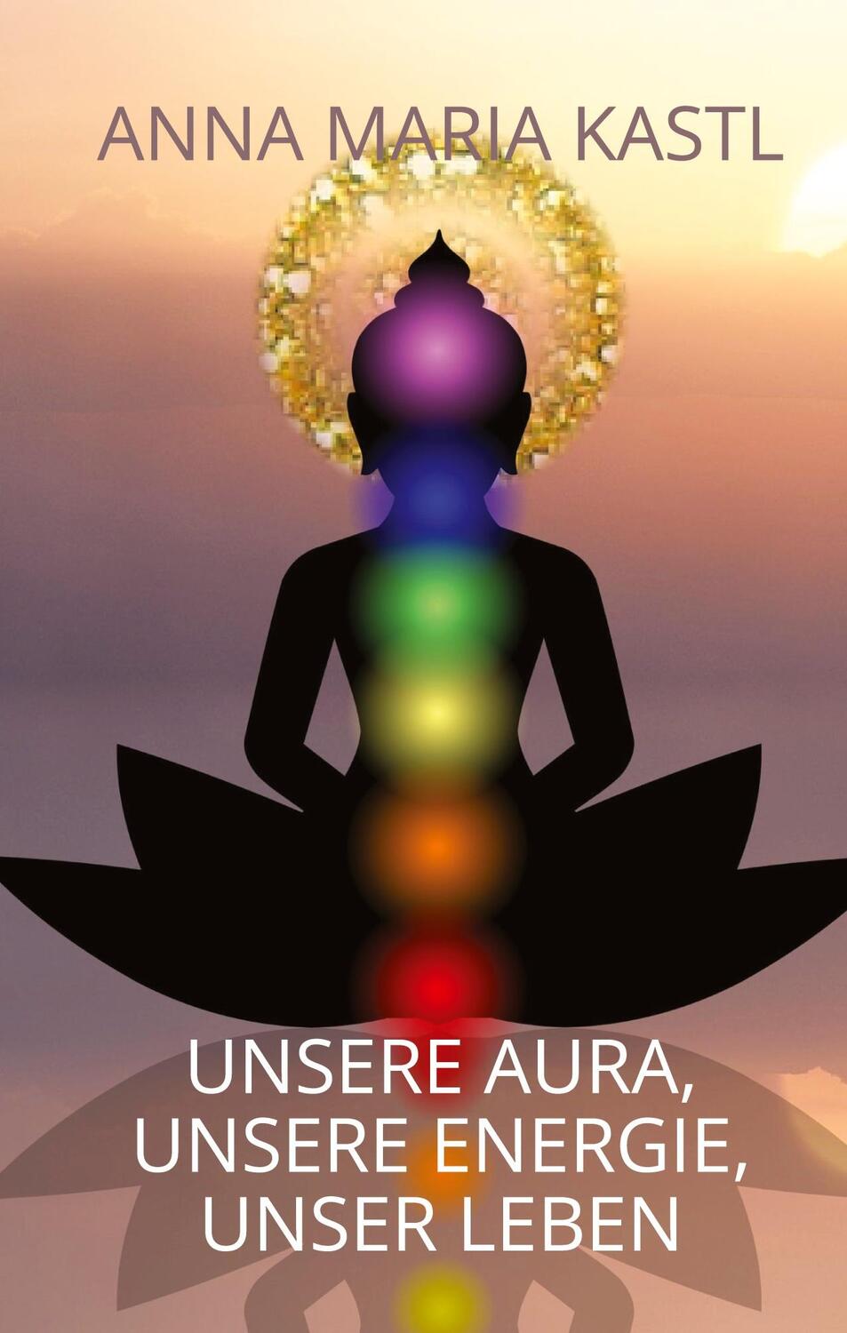 Cover: 9783347643772 | Unsere Aura, unsere Energie, unser Leben | Anna Maria Kastl | Buch