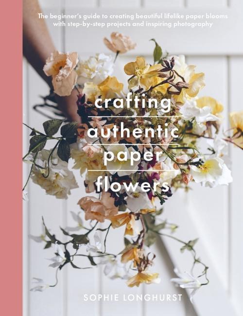 Cover: 9781526784667 | Crafting Authentic Paper Flowers | Longhurst, Sophie | Taschenbuch