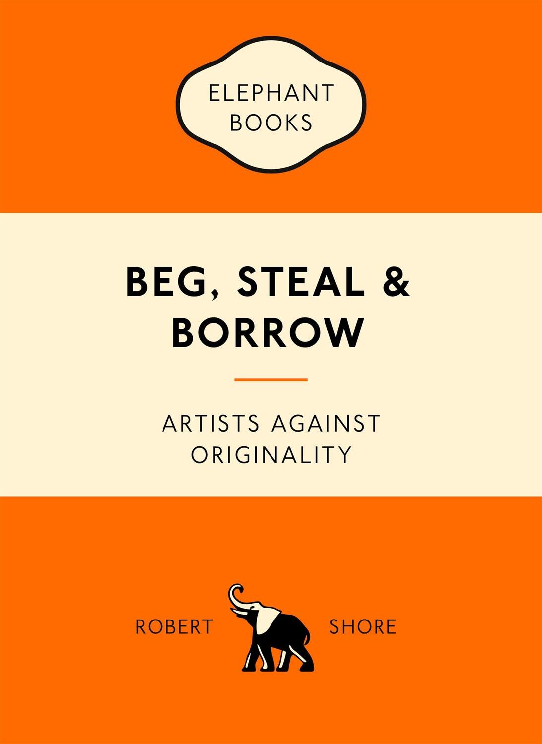 Cover: 9781780679464 | Beg, Steal and Borrow | Artists against Originality | Robert Shore