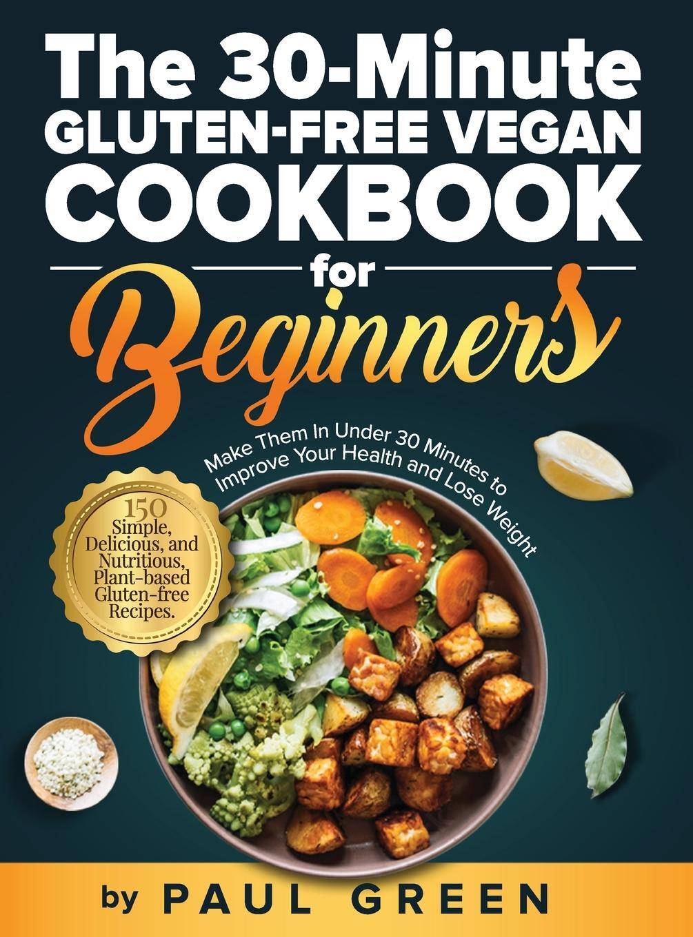 Cover: 9781953142429 | The 30-Minute Gluten-free Vegan Cookbook for Beginners | Paul Green